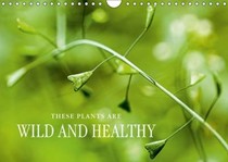 These Plants are Wild and Healthy 2016: Edible Wild Plants: Fascinating, Healthy and Rich in Species.