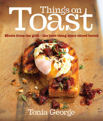 Things on Toast: Meals from the Grill: The Best Thing Since Sliced Bread