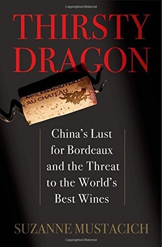 Thirsty Dragon: China's Lust for Bordeaux and the Threat to the World's Best Wines