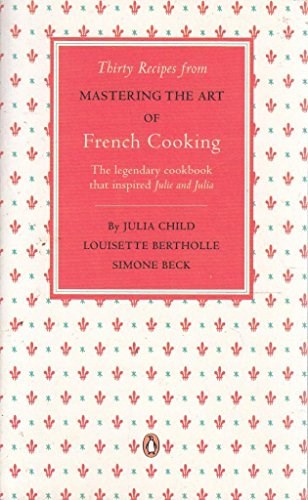 Thirty Recipes from 'Mastering the Art of French Cooking'