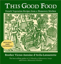 This Good Food: Contemporary French Vegetarian Recipes from a Monastery Kitchen