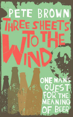 Three Sheets to the Wind: One man's Quest for the Meaning of Beer