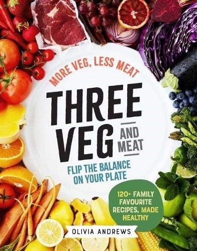 Three Veg and Meat: More Veg, Less Meat; Flip the Balance on your Plate