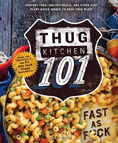Thug Kitchen 101: Fast as F*ck: Comfort Food, One-Pot Meals, and Other Easy, Plant-Based Dishes to Pack Your Plate