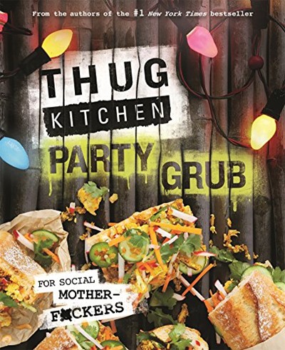 Thug Kitchen Party Grub: For Social Motherf*ckers