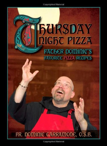 Thursday Night Pizza: Father Dominic's Favorite Pizza Recipes