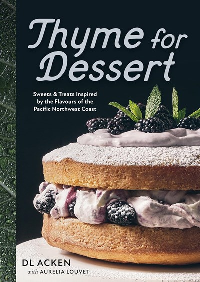 Thyme for Dessert: Sweets and Treats Inspired by the Wild Abundance of the Pacific North West