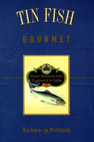Tin Fish Gourmet: Gourmet Seafood from Cupboard to Table