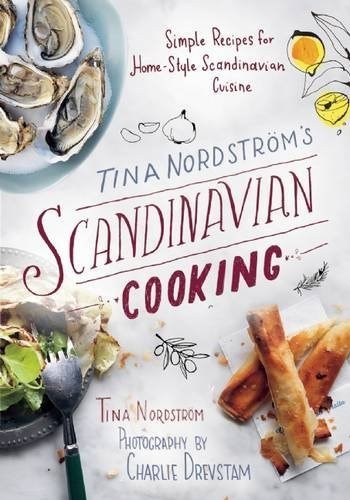 Tina Nordstroem's Scandinavian Cooking: Simple Recipes for Home-Style Scandinavian Cuisine