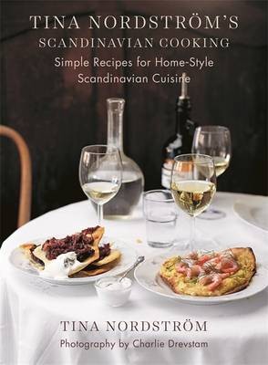 Tina Nordström's Scandinavian Cooking: Simple Recipes for Home-Style Scandinavian Cuisine