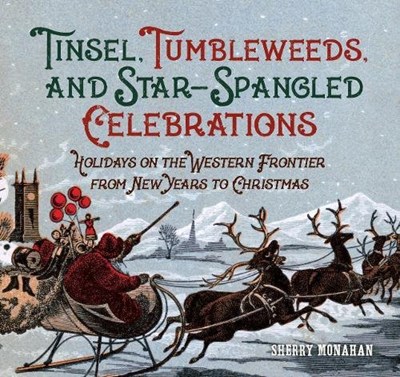 Tinsel, Tumbleweeds, and Star-Spangled Celebrations: Holidays on the Western Frontier from New Years to Christmas