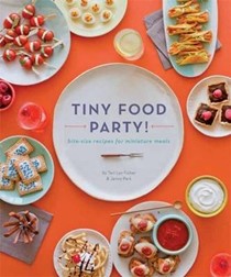 Tiny Food Party!: Bite-Size Recipes for Miniature Meals