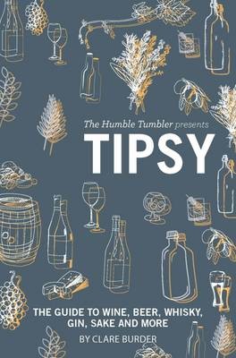 Tipsy: The Guide to Wine, Beer, Whiskey, Gin, Sake and Much More