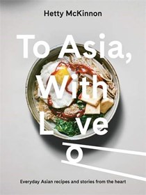 To Asia, With Love: Everyday Asian Recipes and Stories from the Heart