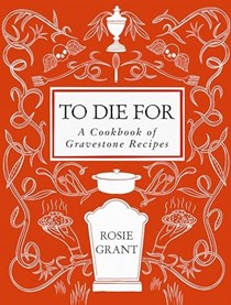 To Die For - A Cookbook of Gravestone Recipes