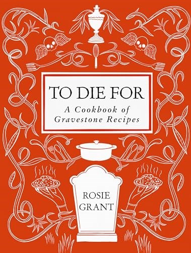To Die For - A Cookbook of Gravestone Recipes