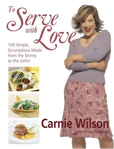 To Serve with Love: 100 Simple, Scrumptious Meals from the Skinny to the Sinful