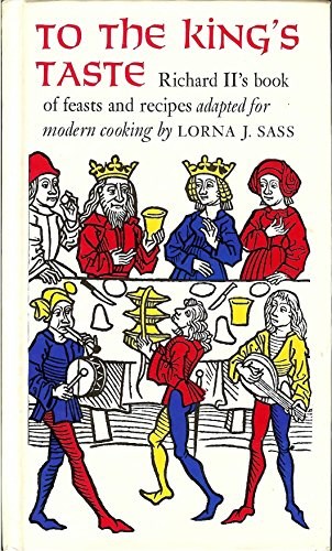 To the King's Taste: Richard II's Book of Feasts and Recipes Adapted for Modern Cooking