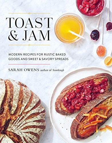 Toast & Jam: Modern Recipes for Rustic Baked Goods and Sweet & Savory Spreads
