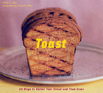 Toast: 60 Ways to Butter Your Bread and Then Some