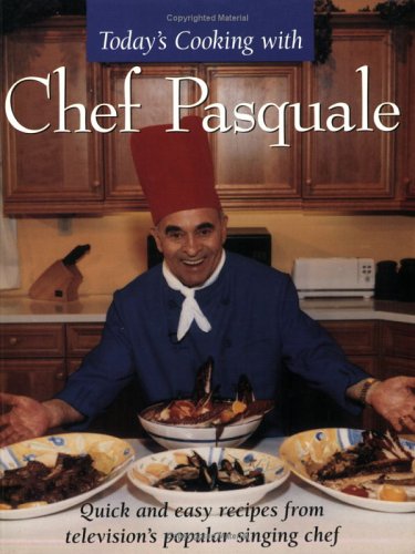 Today's Cooking with Chef Pasquale: Quick and Easy Recipes from Television's Popular Singing Chef