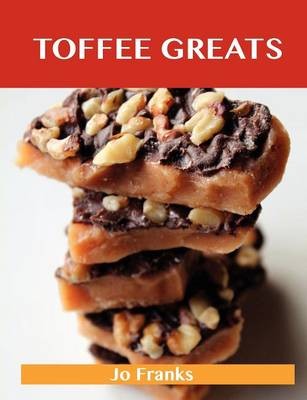 Toffee Greats: Delicious Toffee Recipes, The Top 72 Toffee Recipes