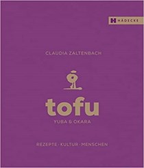 Tofu, Yuba & Okara: Rezepte - Kultur - Menschen