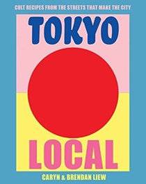 Tokyo Local: Cult Recipes from the Streets That Make the City