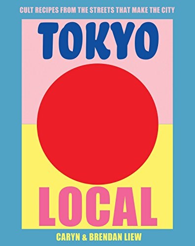 Tokyo Local: Cult Recipes from the Streets That Make the City