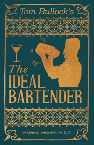 Tom Bullock's The Ideal Bartender: A Reprint of the 1917 Edition (The Art of Vintage Cocktails)