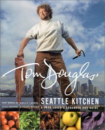 Tom Douglas' Seattle Kitchen: A Food Lover's Cookbook and Guide