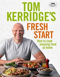 Tom Kerridge's Fresh Start: How to Cook Amazing Food at Home