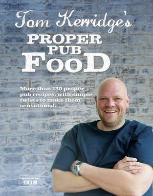 Tom Kerridge's Proper Pub Food: More Than 130 Proper Pub Recipes, with Simple Twists to Make Them Sensational