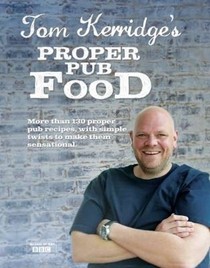 Tom Kerridge's Proper Pub Food: More Than 130 Proper Pub Recipes, with Simple Twists to Make Them Sensational