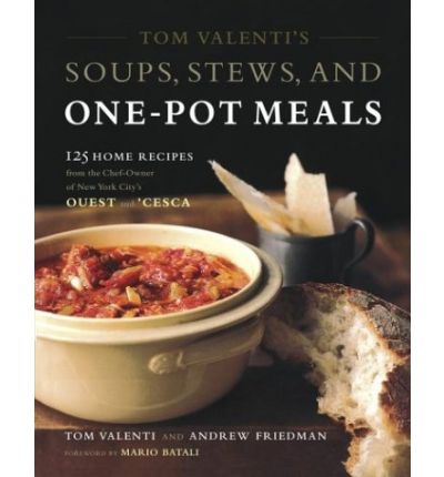 Tom Valenti's Soups, Stews, and One-Pot Meals: 125 Home Recipes from the Chef-Owner of New York City's Ouest and 'Cesca