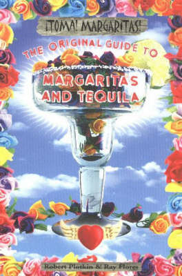 Toma! Margaritas!: The Original Guide to Margaritas and Tequila