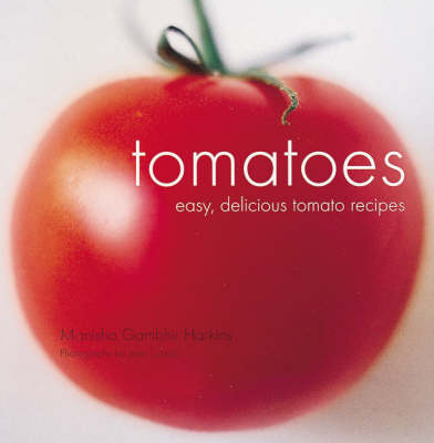 Tomatoes: Easy, Delicious Tomato Recipes