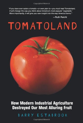 Tomatoland: How Modern Industrial Agriculture Destroyed Our Most Alluring Fruit