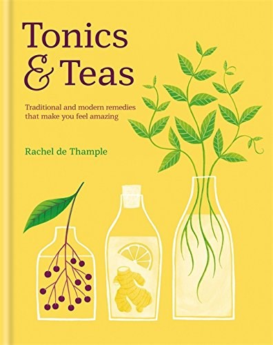 Tonics & Teas: Traditional and Modern Remedities that Make You Feel Amazing