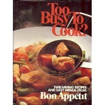 Too Busy to Cook?: Time-Saving Recipes and Easy Menus from Bon Appetit Magazine
