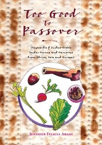 Too Good to Passover: Sephardic & Judeo-Arabic Seder Menus and Memories from Africa, Asia and Europe
