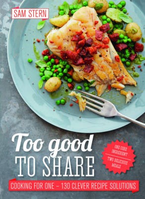 Too Good to Share: Cooking for One - 130 Clever Recipe Solutions