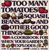 Too Many Tomatoes, Squash, Beans, and Other Good Things: A Cookbook for When Your Garden Explodes