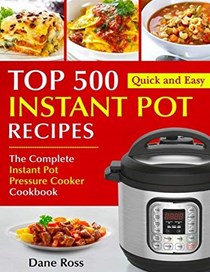 Top 500 Instant Pot Recipes: The Complete Instant Pot Pressure Cooker Cookbook (Instant Pot Cookbook)