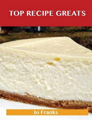 Top Recipe Greats: Delicious Top Recipes, The Top 100 Top Recipes