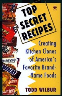 Top Secret Recipes: Creating Kitchen Clones of America's Favorite Brand-Name Foods