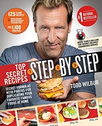 Top Secret Recipes Step-By-Step: Secret Formulas with Photos for Duplicating Your Favorite Famous Foods at Home