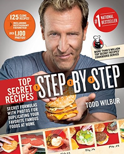 Top Secret Recipes Step-By-Step: Secret Formulas with Photos for Duplicating Your Favorite Famous Foods at Home
