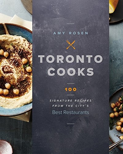 Toronto Cooks: 100 Signature Recipes from the City's Best Restaurants