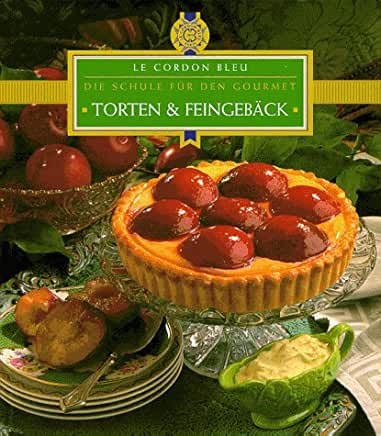 Torten und Feingebäck: Le Cordon Bleu. Die Schule für den Gourmet